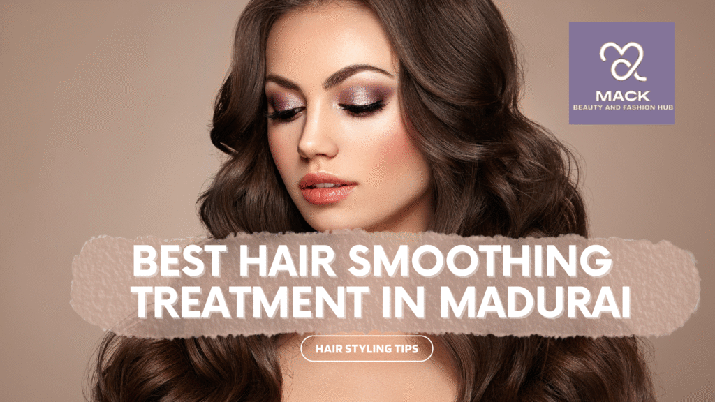 Best Hair Smoothing Treatment in Madurai: Complete Guide to Silky, Smooth Hair best hair smoothing treatment in madurai